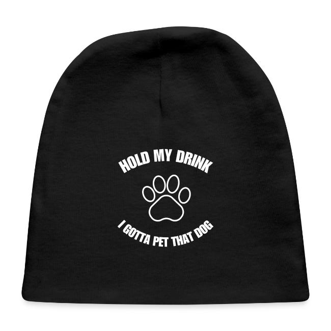 Hold My Drink I Gotta Pet That Dog