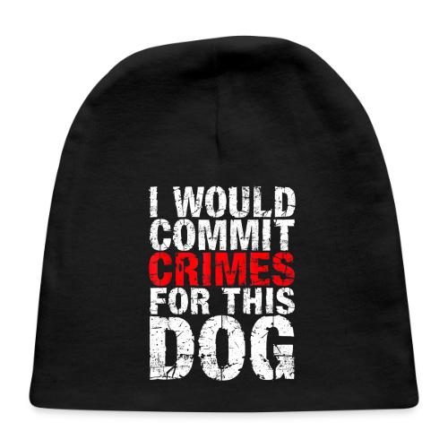 Id Commit Crimes for This Dog Funny Tee - Baby Cap