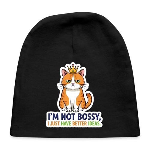 I'm Not Bossy, I Just Have Better Ideas | Cute Cat - Baby Cap