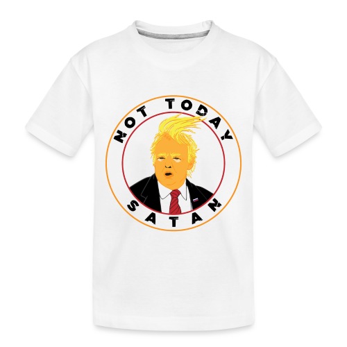Not Today Satan Trump - Toddler Premium Organic T-Shirt