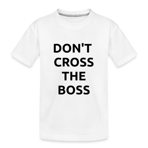 Don't Cross The Boss - Toddler Premium Organic T-Shirt