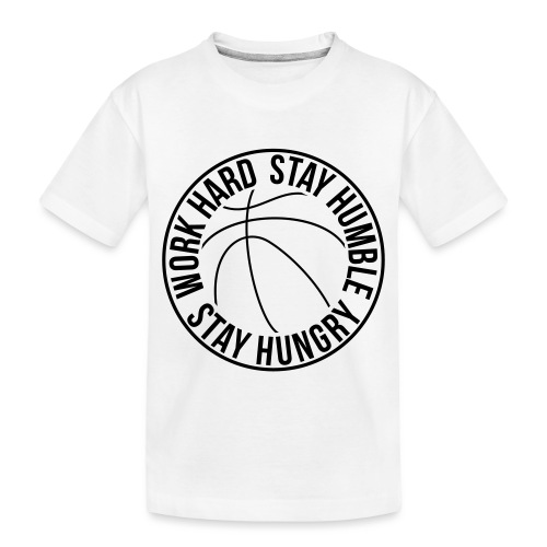 Work Hard Stay Humble Stay Hungry Basketball - Toddler Premium Organic T-Shirt