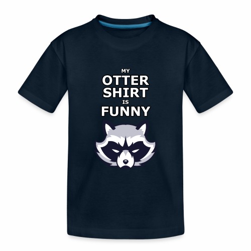 My Otter Shirt Is Funny - Toddler Premium Organic T-Shirt