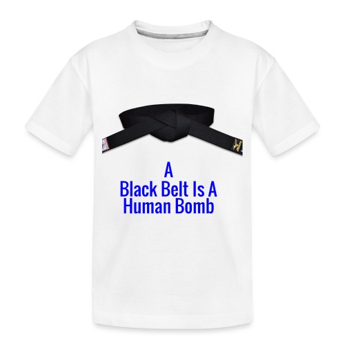 A Blackbelt Is A Human Bomb - Toddler Premium Organic T-Shirt
