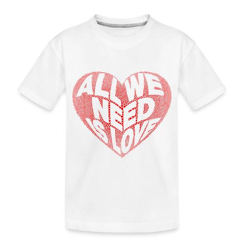 All We Need is Love in Heart - Toddler Premium Organic T-Shirt