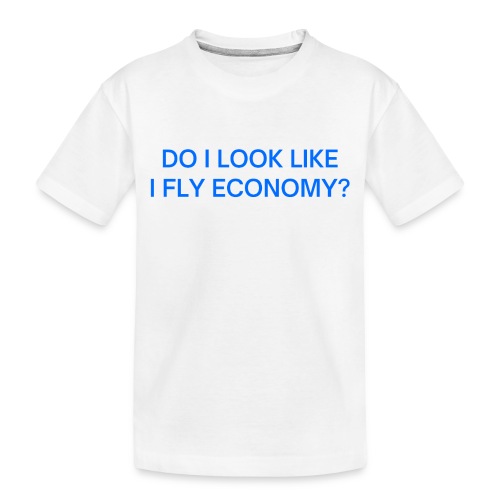 Do I Look Like I Fly Economy? (in blue letters) - Toddler Premium Organic T-Shirt