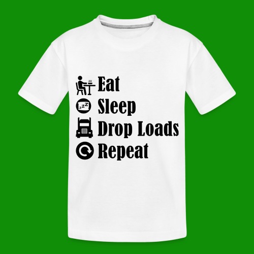 Eat Sleep Drop Loads Repeat - Toddler Premium Organic T-Shirt