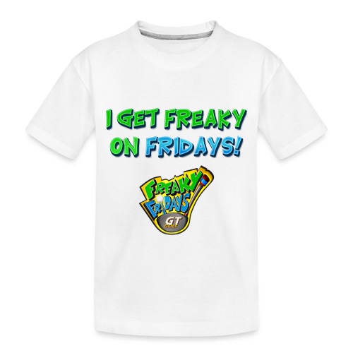 I Get Freaky on Fridays - Toddler Premium Organic T-Shirt