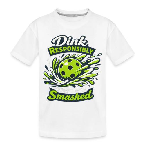 Dink Responsibly Don’t Get Smashed Pickleball Art - Toddler Premium Organic T-Shirt