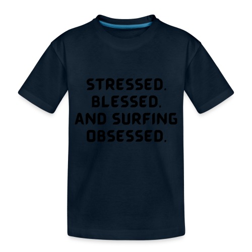 Stressed, blessed, and surfing obsessed! - Toddler Premium Organic T-Shirt