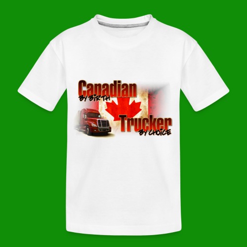 Canadian By Birth Trucker By Choice - Toddler Premium Organic T-Shirt