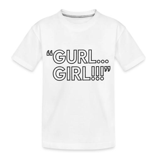 GURL… GIRL!!! Meme Quote Typography - Toddler Premium Organic T-Shirt
