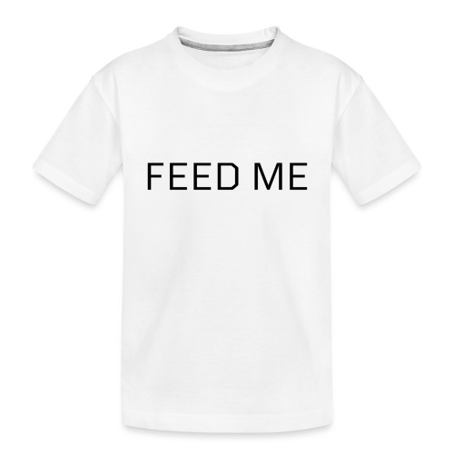 Feed Me - Toddler Premium Organic T-Shirt