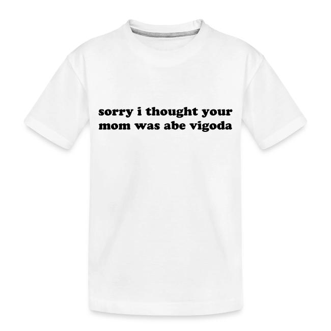 SORRY I THOUGHT YOU MOM WAS ABE VIGODA