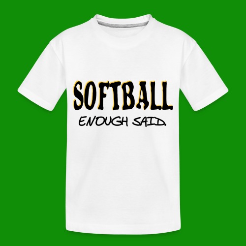Softball Enough Said - Toddler Premium Organic T-Shirt
