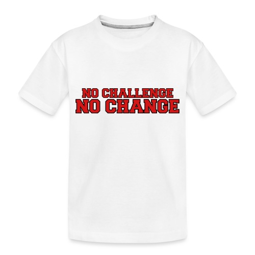 No Challenge No Change - Toddler Premium Organic T-Shirt