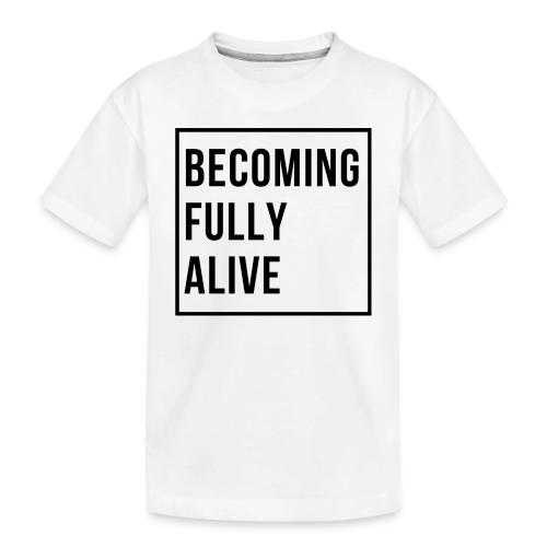 Becoming Fully Alive (in Black) - Toddler Premium Organic T-Shirt