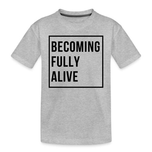Becoming Fully Alive (in Black) - Toddler Premium Organic T-Shirt