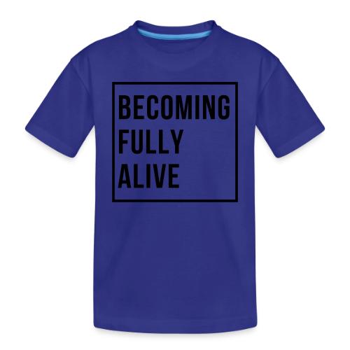 Becoming Fully Alive (in Black) - Toddler Premium Organic T-Shirt