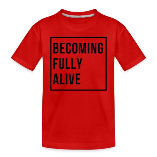 Becoming Fully Alive (in Black) - Toddler Premium Organic T-Shirt