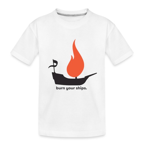 Burn Your Ships - Toddler Premium Organic T-Shirt