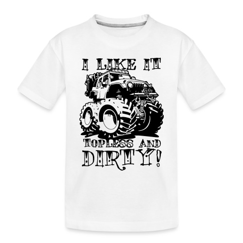 I Like it Topless and Dirty! - Toddler Premium Organic T-Shirt
