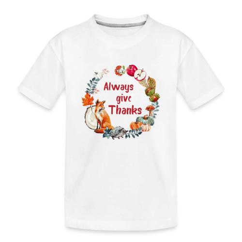 Always give thanks - Toddler Premium Organic T-Shirt