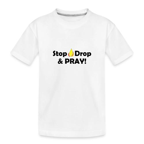 Stop Drop and Pray! - Toddler Premium Organic T-Shirt