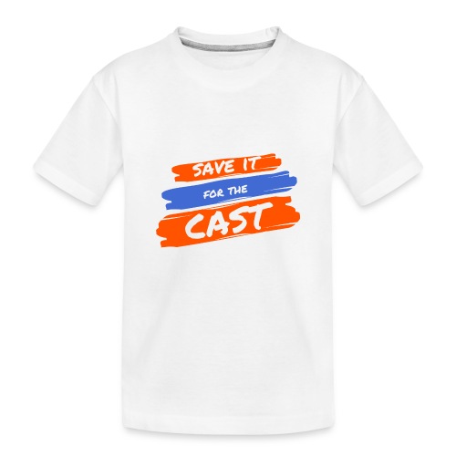 Save it for the Cast - Toddler Premium Organic T-Shirt