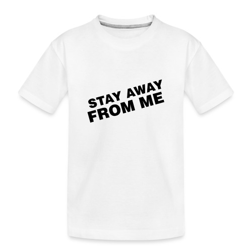 Stay Away From Me - Toddler Premium Organic T-Shirt
