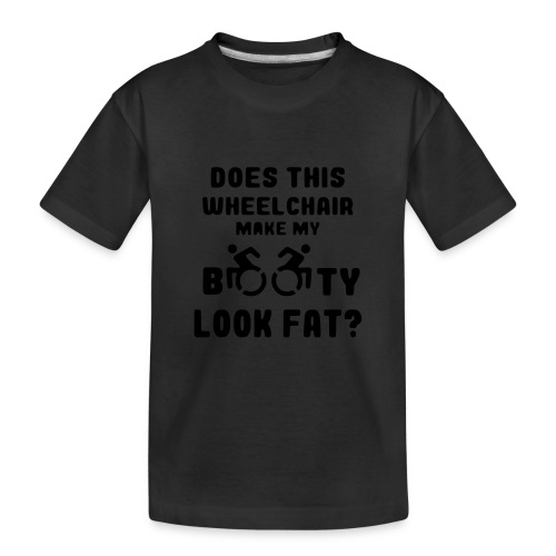 Does this wheelchair make my booty look fat, butt - Toddler Premium Organic T-Shirt