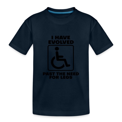 Evolved past the need for legs. Wheelchair humor - Toddler Premium Organic T-Shirt