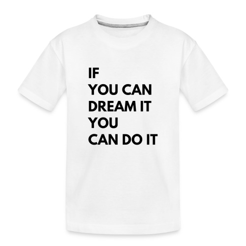 If You Can Dream It You Can Do It - Toddler Premium Organic T-Shirt