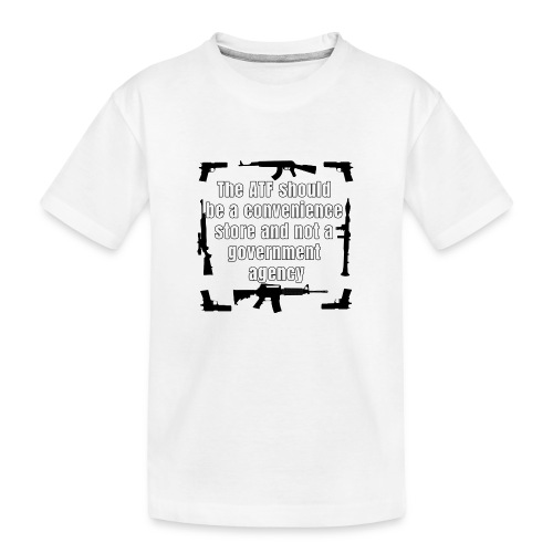 the ATF Should be a convenience store - Toddler Premium Organic T-Shirt