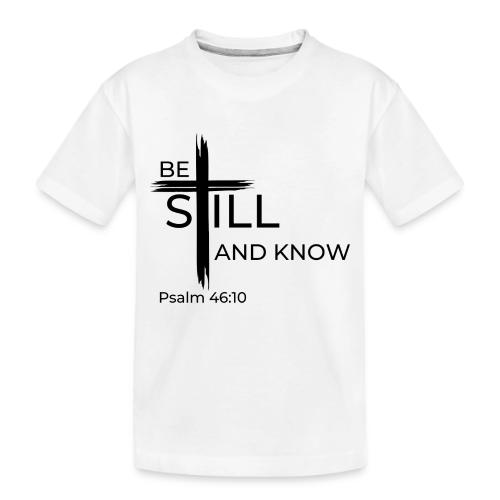 Be still and know that I AM GOD. Psalm 46:10 Shirt - Toddler Premium Organic T-Shirt