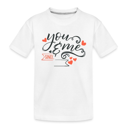 You And Me Since - Toddler Premium Organic T-Shirt