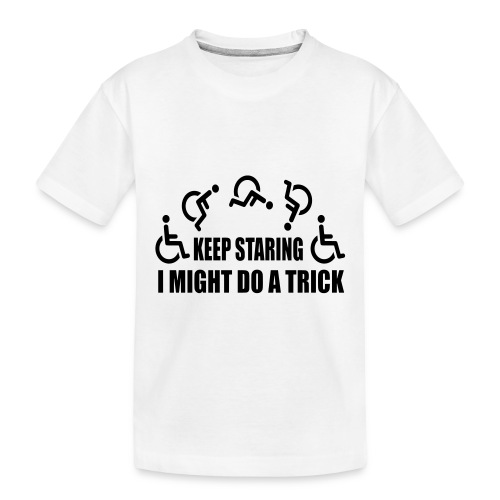 Keep staring I might do a trick with wheelchair * - Toddler Premium Organic T-Shirt