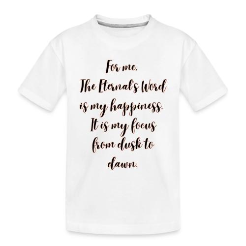 For you the Eternals Word is your happiness - Toddler Premium Organic T-Shirt