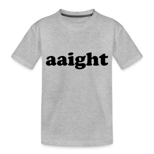 Aaight Hip Hop Music Quote - Toddler Premium Organic T-Shirt