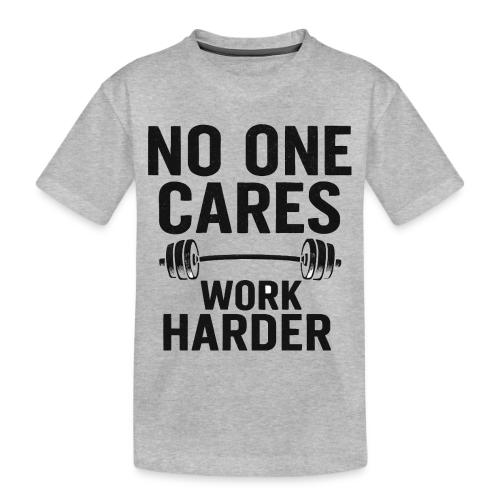 No One Cares, Work Harder – Gritty Motivational - Toddler Premium Organic T-Shirt