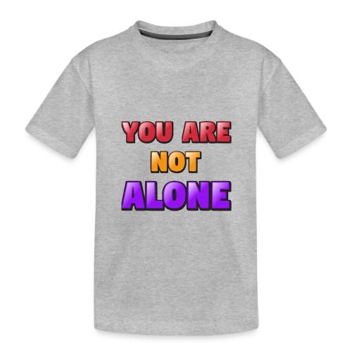 You Are Not Alone – Inspirational Word Art - Toddler Premium Organic T-Shirt