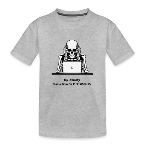 My Anxiety Has a Bone to Pick With Me T-Shirt - Toddler Premium Organic T-Shirt