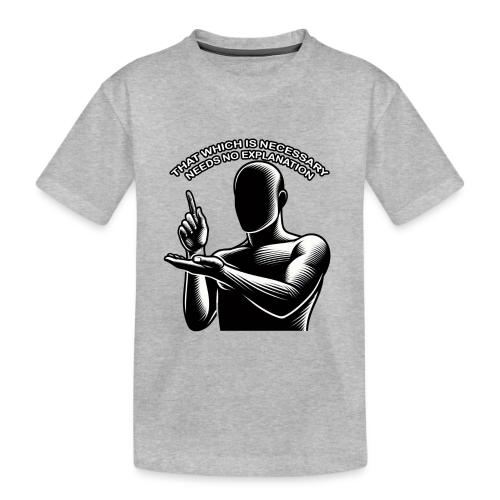 That Which is Necessary Needs No Explanation - Toddler Premium Organic T-Shirt