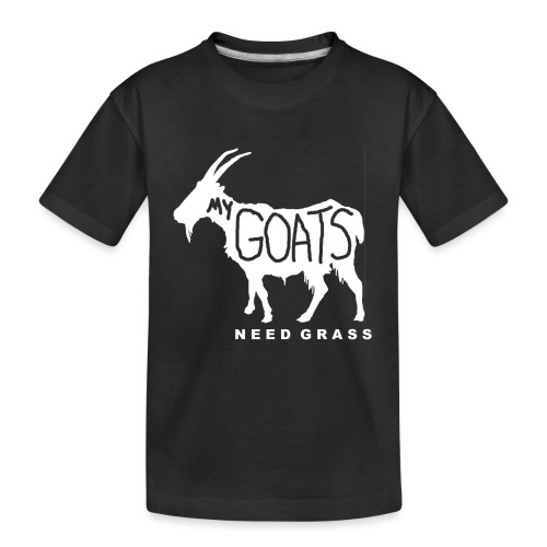 MY GOATS NEED GRASS - Toddler Premium Organic T-Shirt
