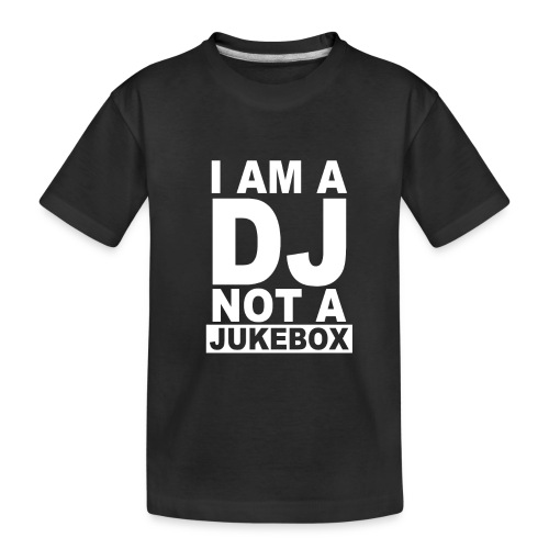 I AM A Dj Is Not A Jukebox - Toddler Premium Organic T-Shirt