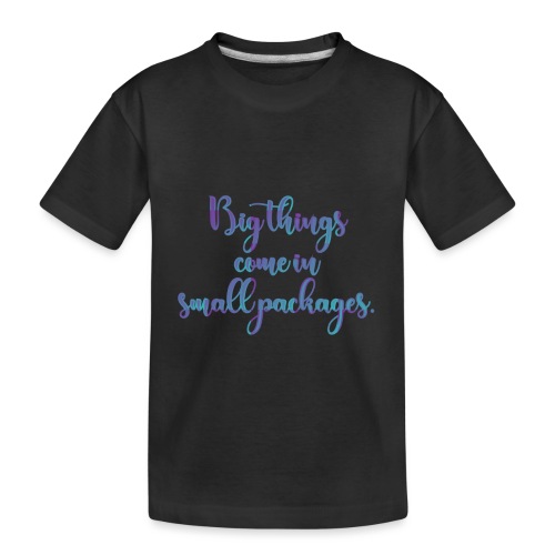 Big things come in small packages. - Toddler Premium Organic T-Shirt
