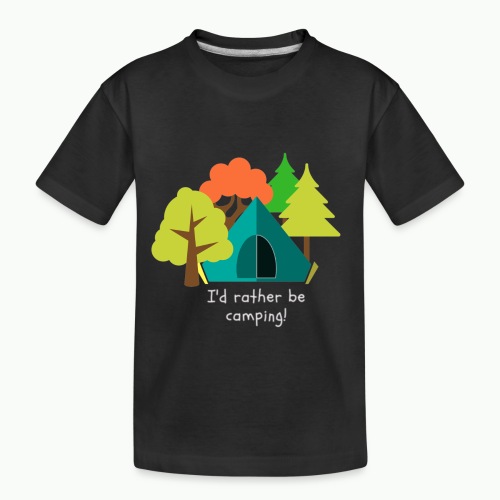 I d rather be camping white - Toddler Premium Organic T-Shirt