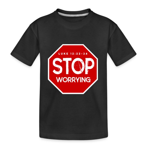 Stop Worrying - Toddler Premium Organic T-Shirt