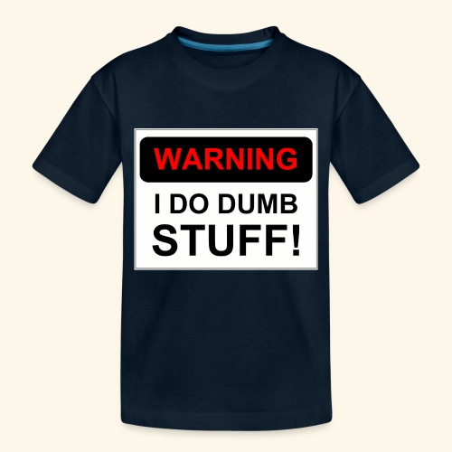 WARNING I DO DUMB STUFF - Toddler Premium Organic T-Shirt