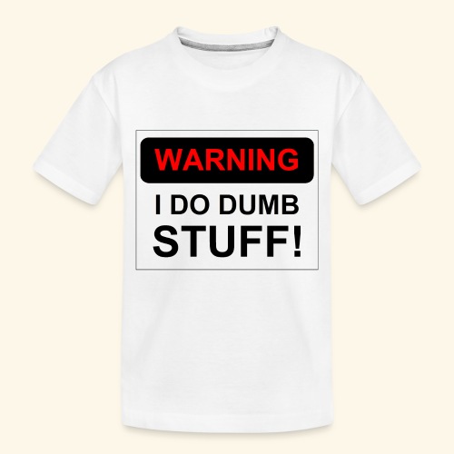 WARNING I DO DUMB STUFF - Toddler Premium Organic T-Shirt